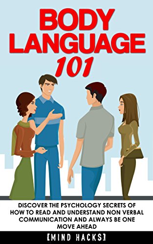 Body language 101. Discover the Psychology Secrets of How to Read and Understand Non Verbal Communication 