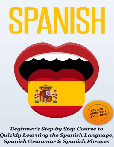 SPANISH_ Revised, Expanded & Updated - Beginners Step by Step Course to Quickly Learning