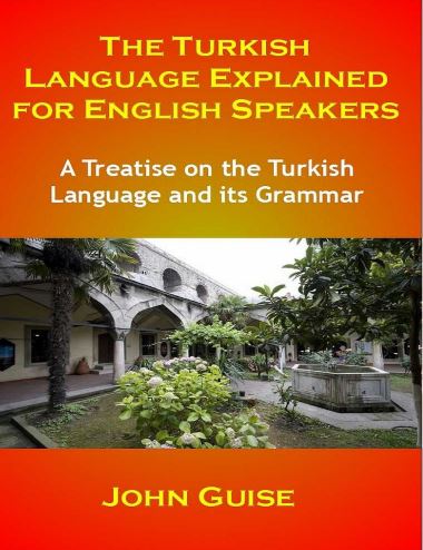 The Turkish Language Explained for English Speakers_ A Treatise on the Turkish Language and its Grammar 