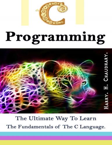 C Programming __ The Ultimate Way to Learn The Fundamentals of The C Language