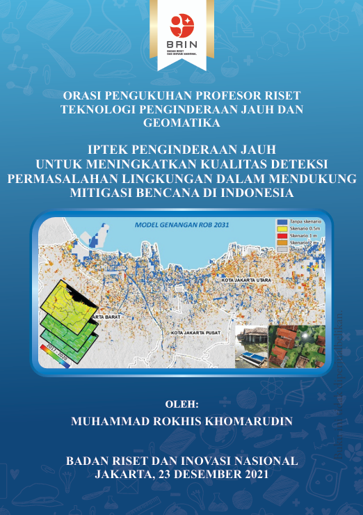 ORASI PENGUKUHAN PROFESOR RISET TEKNOLOGI PENGINDERAAN JAUH DAN GEOMATIKA  IPTEK PENGINDERAAN JAUH UNTUK MENINGKATKAN KUALITAS DETEKSI PERMASALAHAN LINGKUNGAN DALAM MENDUKUNG MITIGASI BENCANA DI INDONESIA