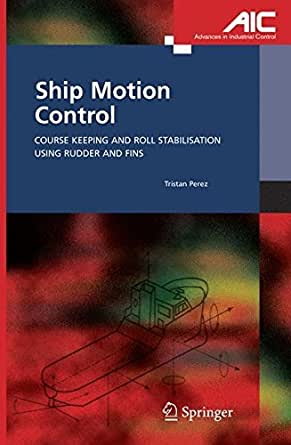 Ship Motion Control_ Course Keeping and Roll Stabilisation Using Rudder and Fins (Advances in Industrial Control)