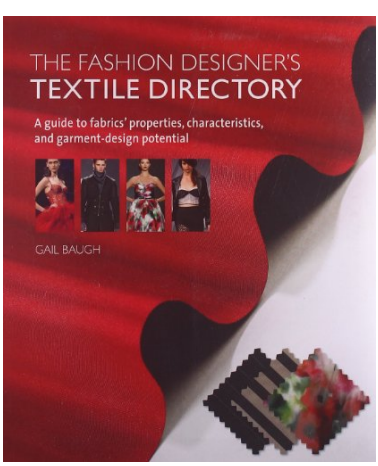THE FASHION DESIGNER'S TEXTILE DIRECTORY: A GUIDE TO FABRICS' PROPERTIES, CHARACTERISTICS, AND GARMENT-DESIGN POTENTIAL BY GAIL BAUGH