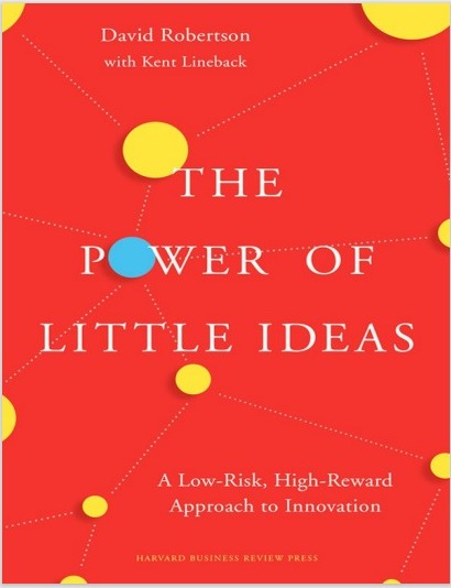 The power of little ideas : a low-risk, high-reward approach to innovation