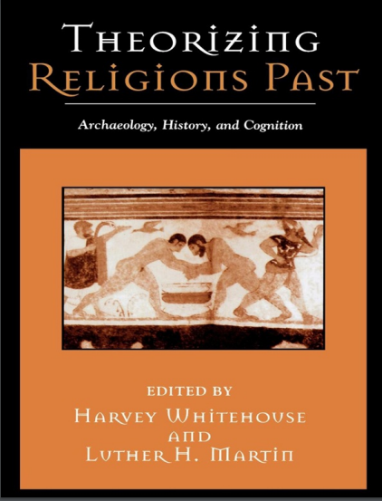 Theorizing Religions Past Archaeology, History, and Cognition