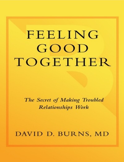 Feeling good together : the secret of making troubled relationships work 