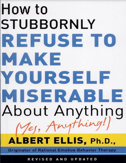 How to Stubbornly Refuse to Make Yourself Miserable About Anything�Yes, Anything!